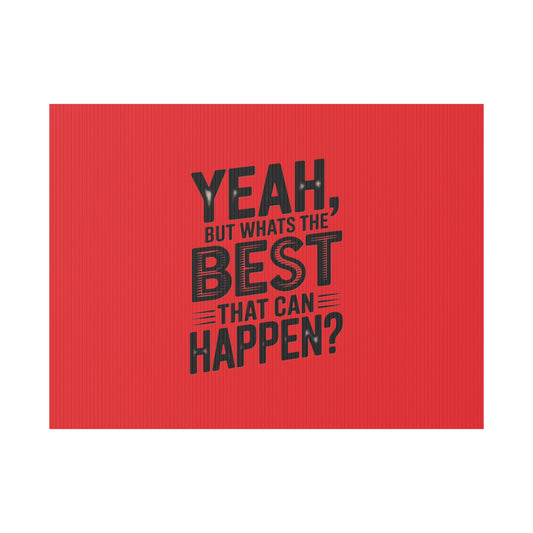 “Yeah, But What’s the Best That Can Happen?” Inspirational Lawn Sign
