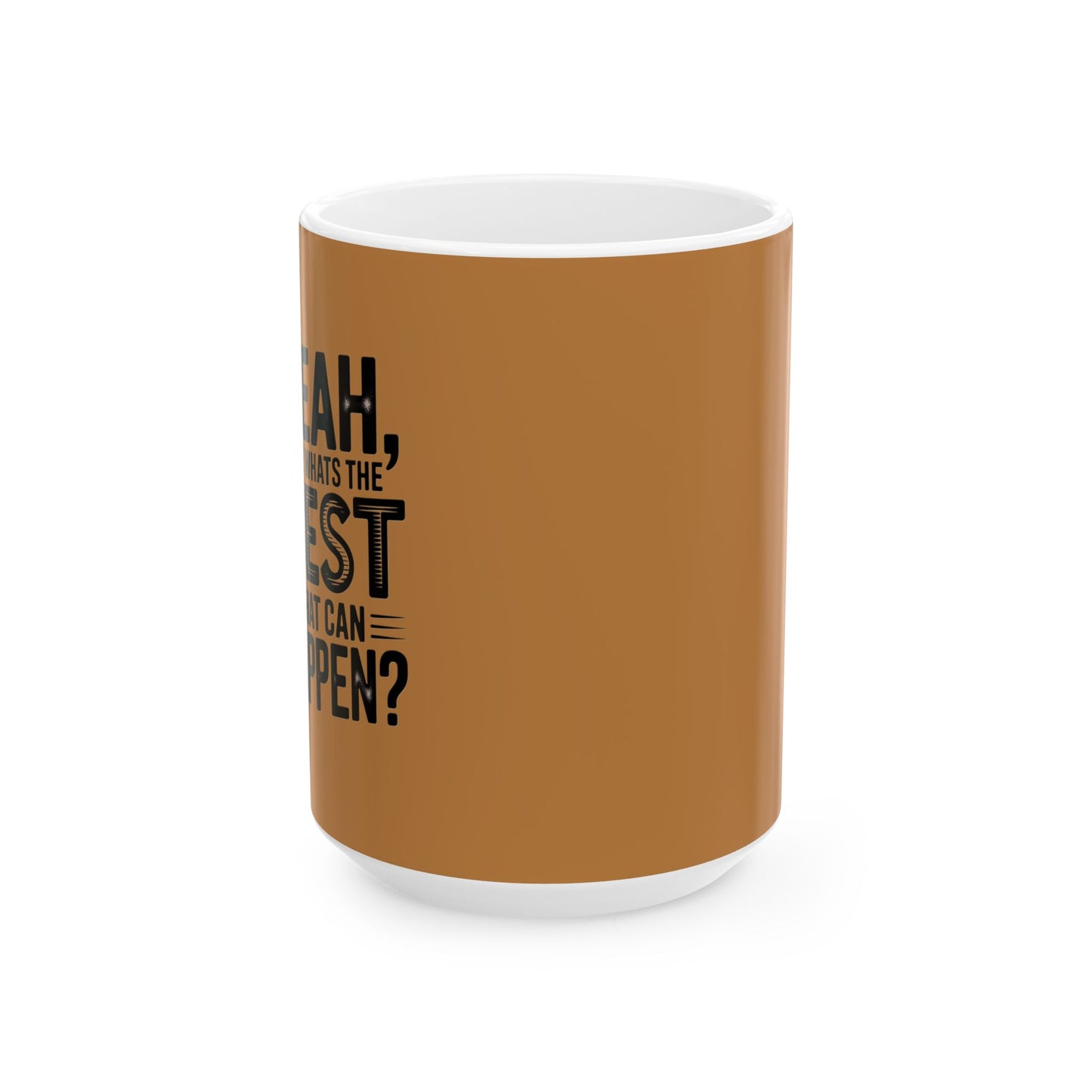 "Yeah, What’s the Worst That Can Happen?" Ceramic Mug 11oz/15oz
