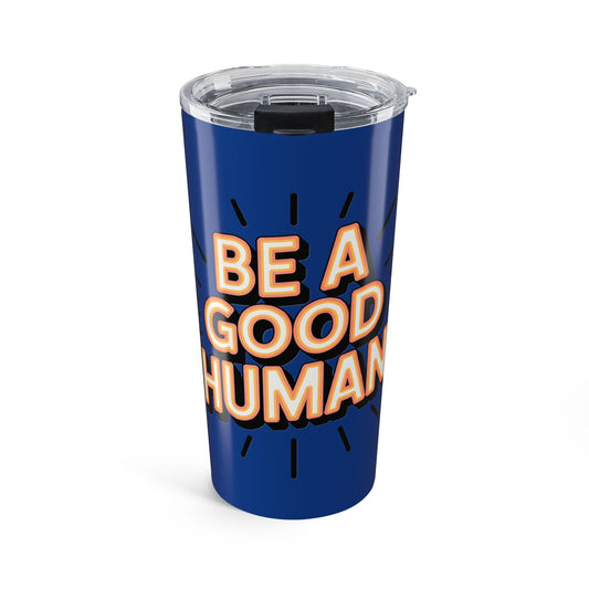 Be a Good Human 20oz Tumbler — Motivational Travel Mug