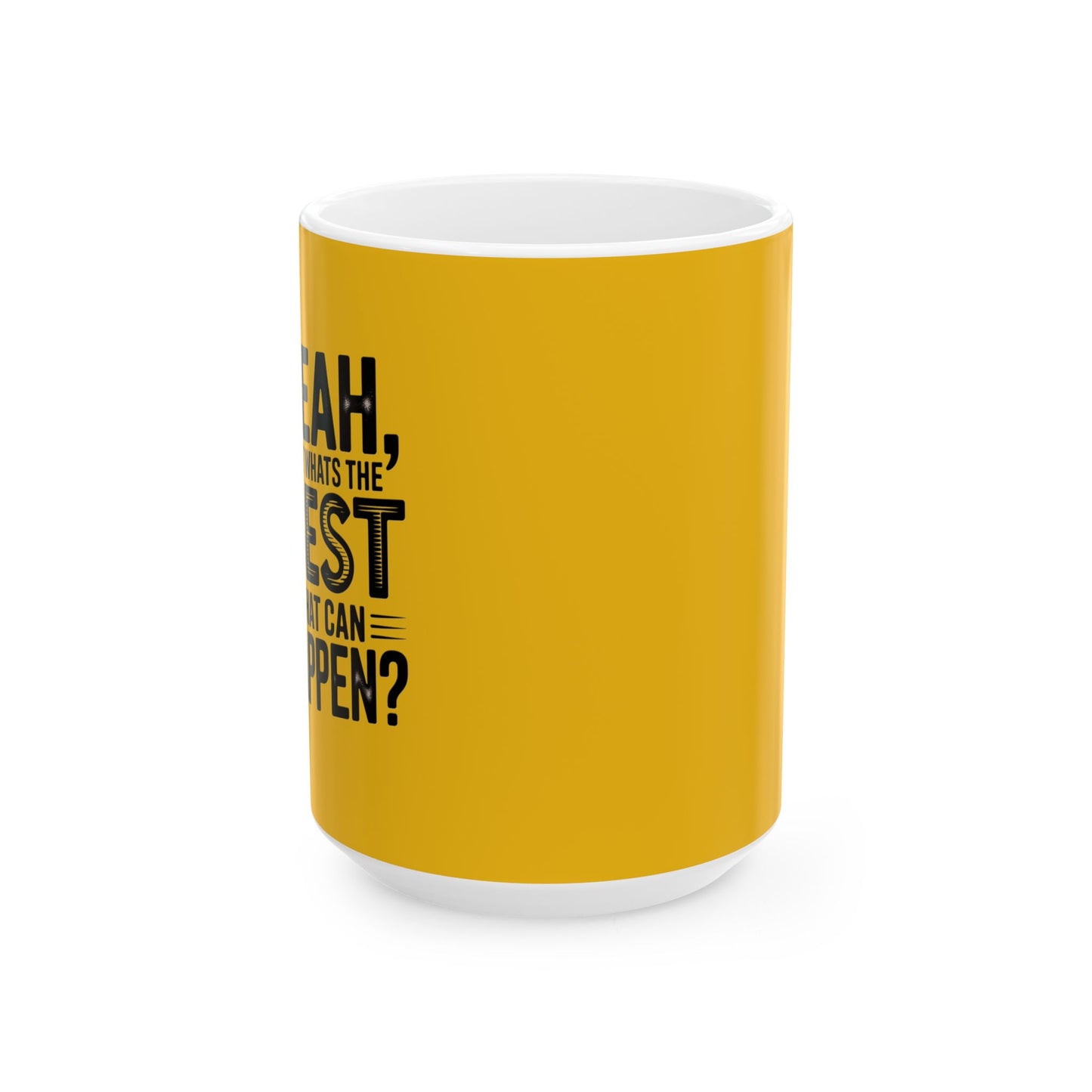 "Yeah, What’s the Worst That Can Happen?" Ceramic Mug 11oz/15oz