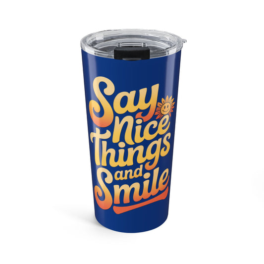 Say Nice Things and Smile Positive Vibes Tumbler 20oz