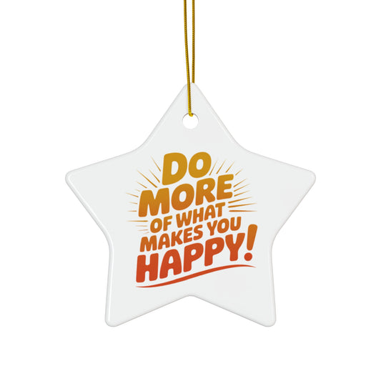 Star Ceramic Ornament — "Do More of What Makes You Happy" Inspirational Holiday Decoration
