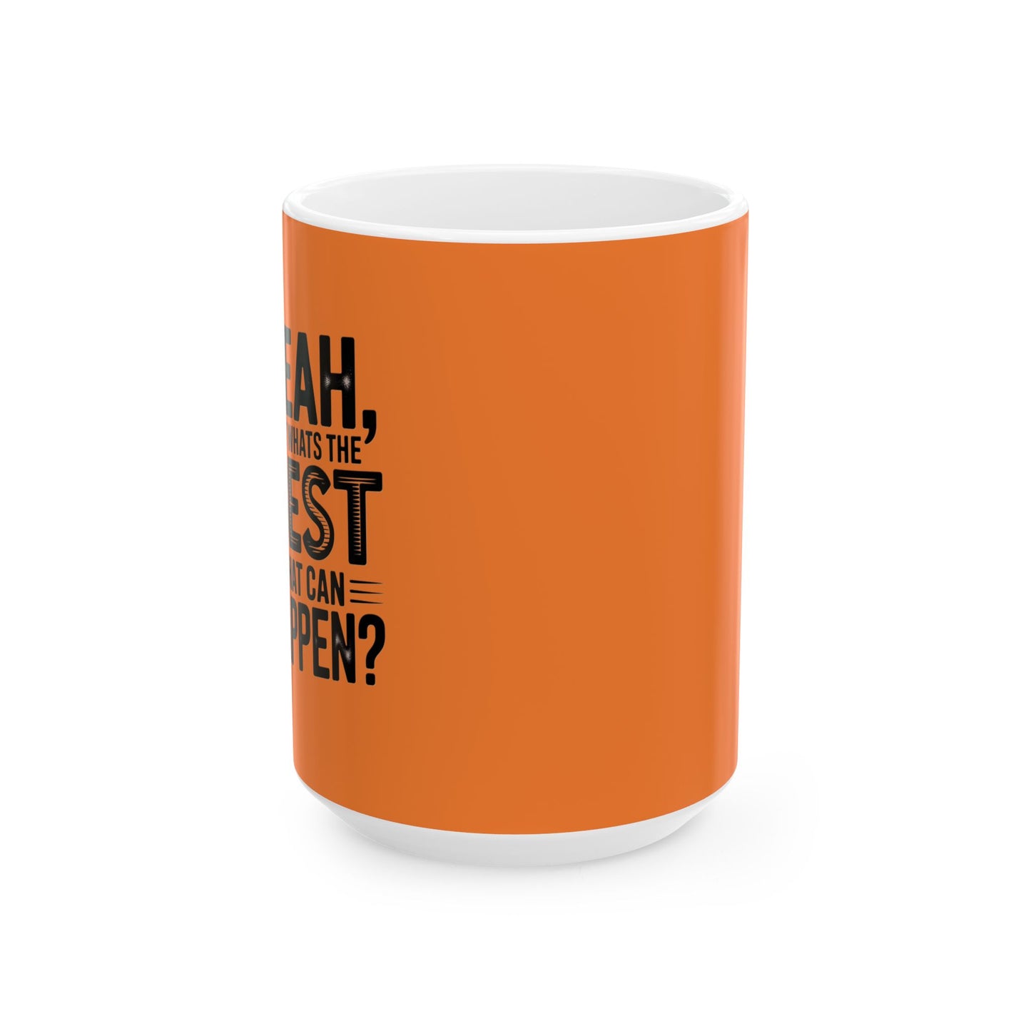 "Yeah, What’s the Worst That Can Happen?" Ceramic Mug 11oz/15oz