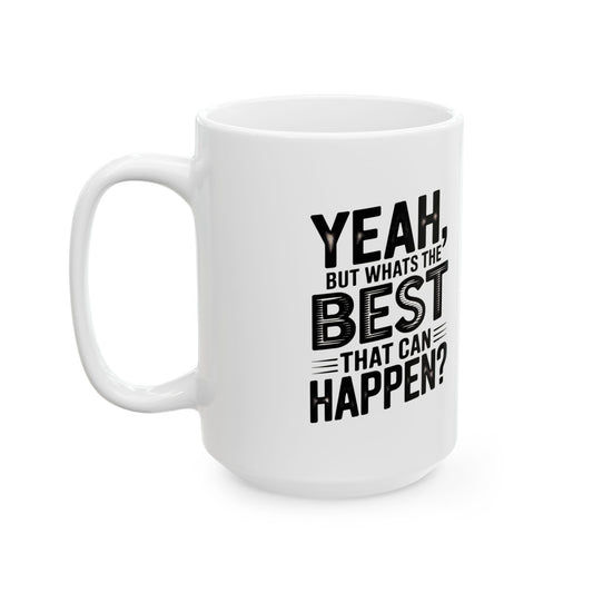 "Yeah, What’s the Worst That Can Happen?" Ceramic Mug 11oz/15oz