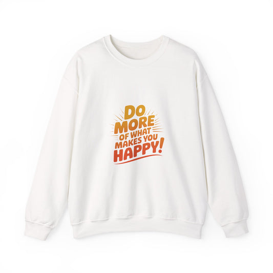 Crewneck Sweatshirt - "Do More of What Makes You Happy" Inspirational Graphic