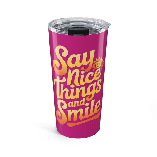 Say Nice Things and Smile Positive Vibes Tumbler 20oz