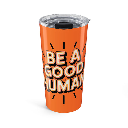 Be a Good Human 20oz Tumbler — Motivational Travel Mug