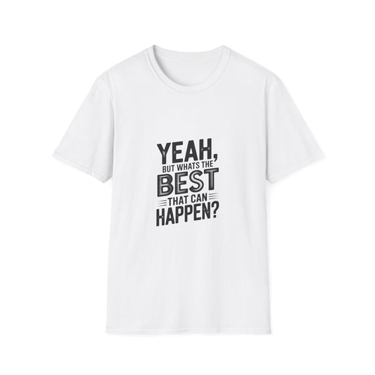Yeah, But What's the Best That Can Happen? T-Shirt — Positive Thinking Graphic Tee