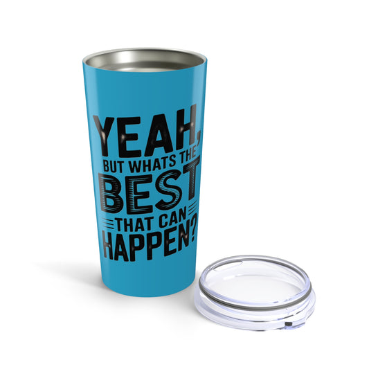 20oz Tumbler – "Yeah, But What's the Best That Can Happen?" Motivational Travel Mug