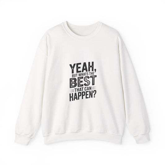 Crewneck Sweatshirt — “Yeah, But What's the Best That Can Happen?” Motivational Graphic