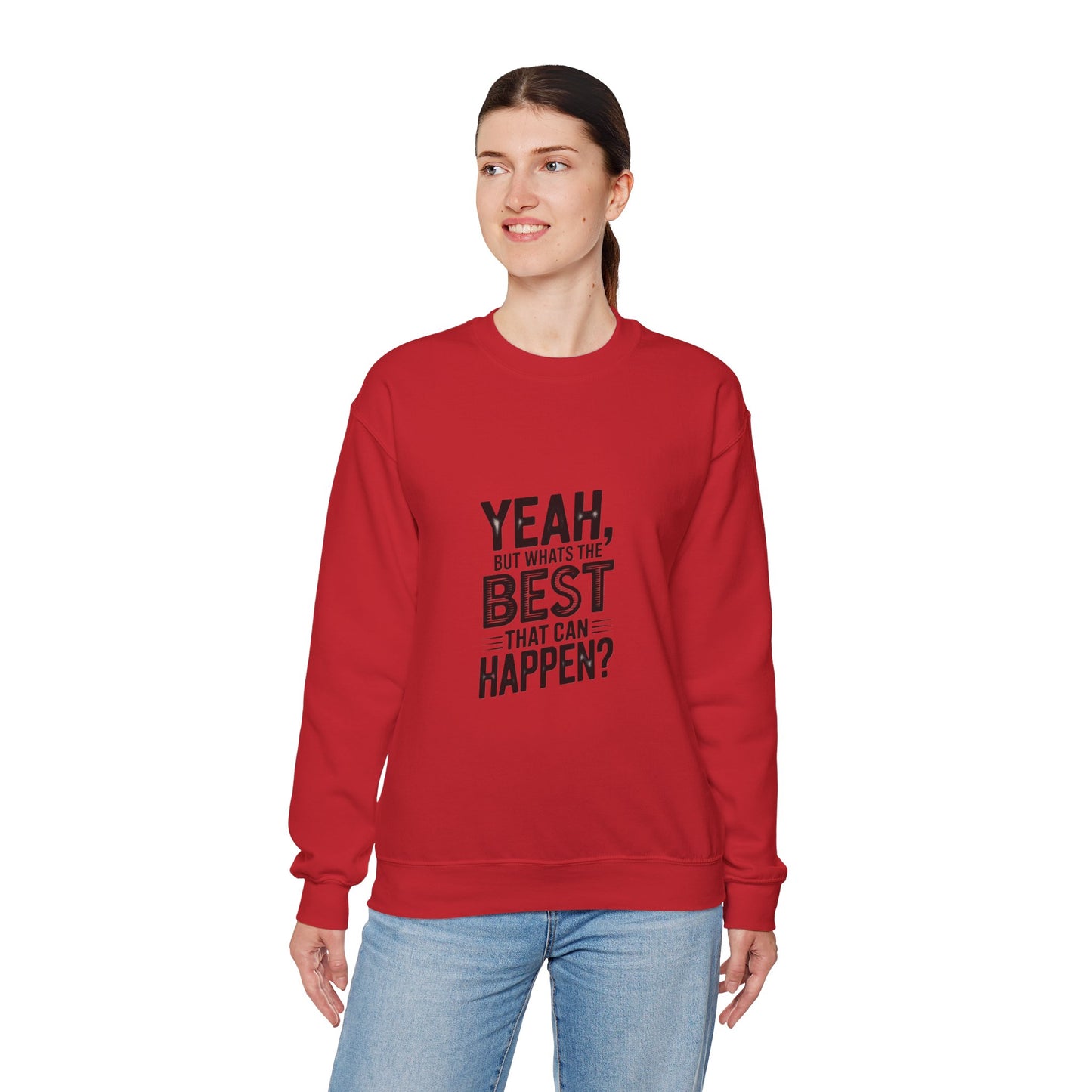 Crewneck Sweatshirt — “Yeah, But What's the Best That Can Happen?” Motivational Graphic