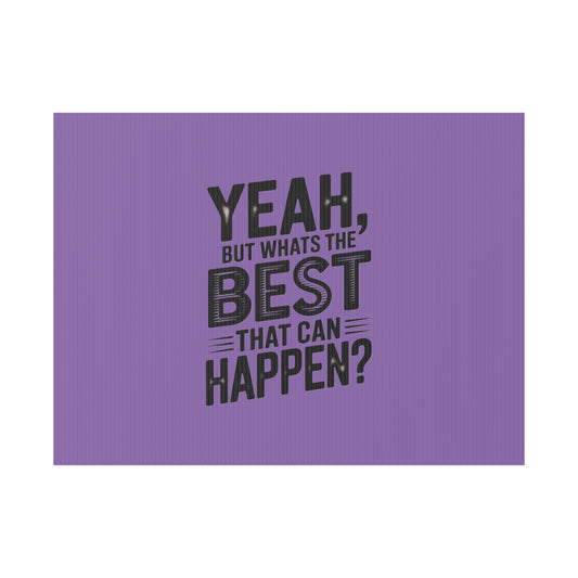“Yeah, But What’s the Best That Can Happen?” Inspirational Lawn Sign