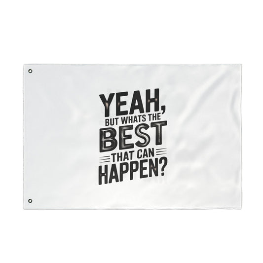 Inspirational Quote Flag — "Yeah, But What's the Best That Can Happen?" Double-Sided Flag