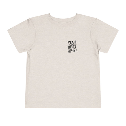 Toddler Tee - "Yeah, But What's the Best That Can Happen?" Inspirational Graphic