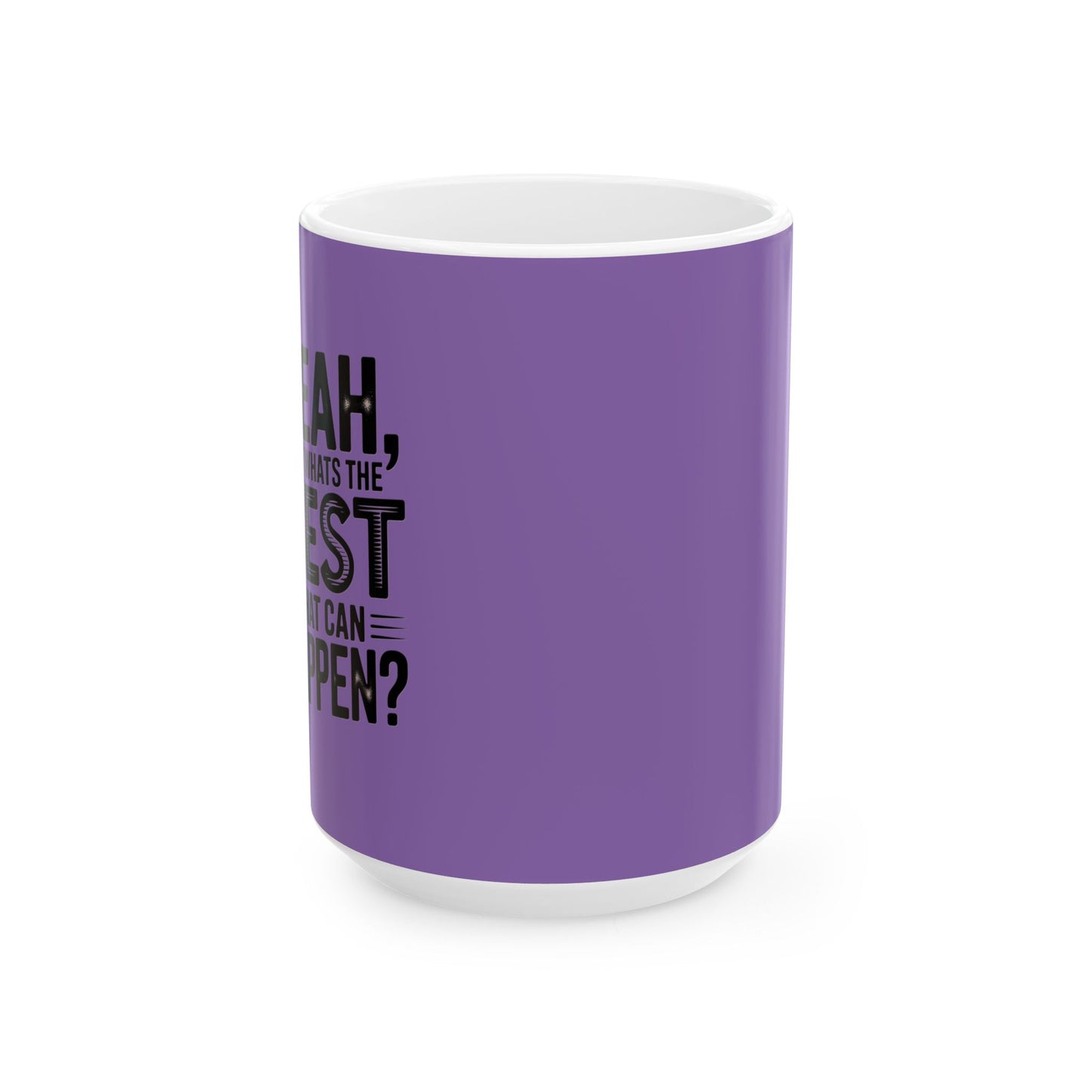 "Yeah, What’s the Worst That Can Happen?" Ceramic Mug 11oz/15oz