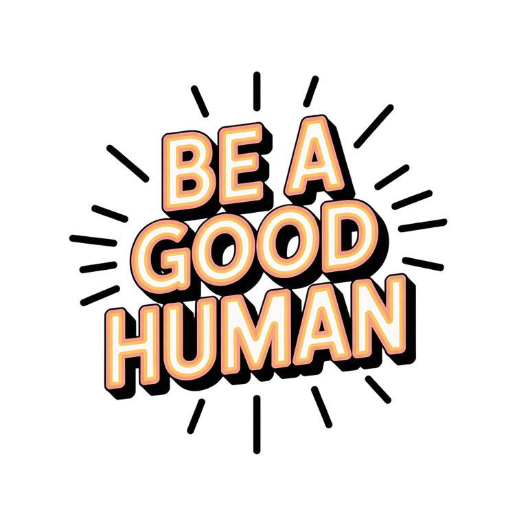 Be a Good Human