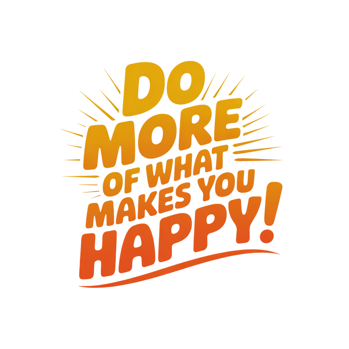 Do More of What Makes You Happy