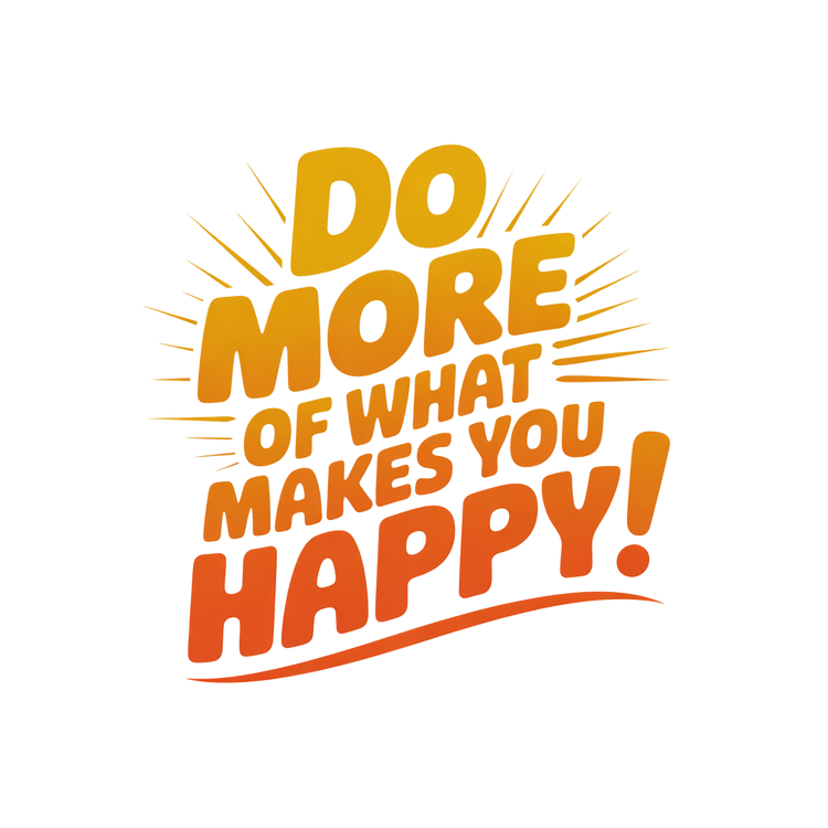 Do More of What Makes You Happy