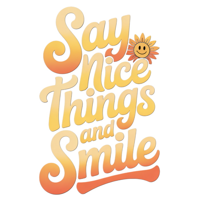 Say Nice Things and Smile