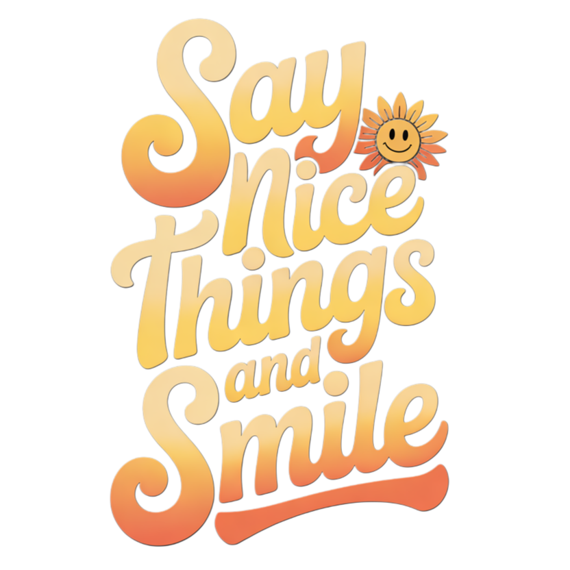 Say Nice Things and Smile
