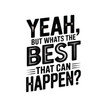 Yeah, But Whats The BEST That Can Happen