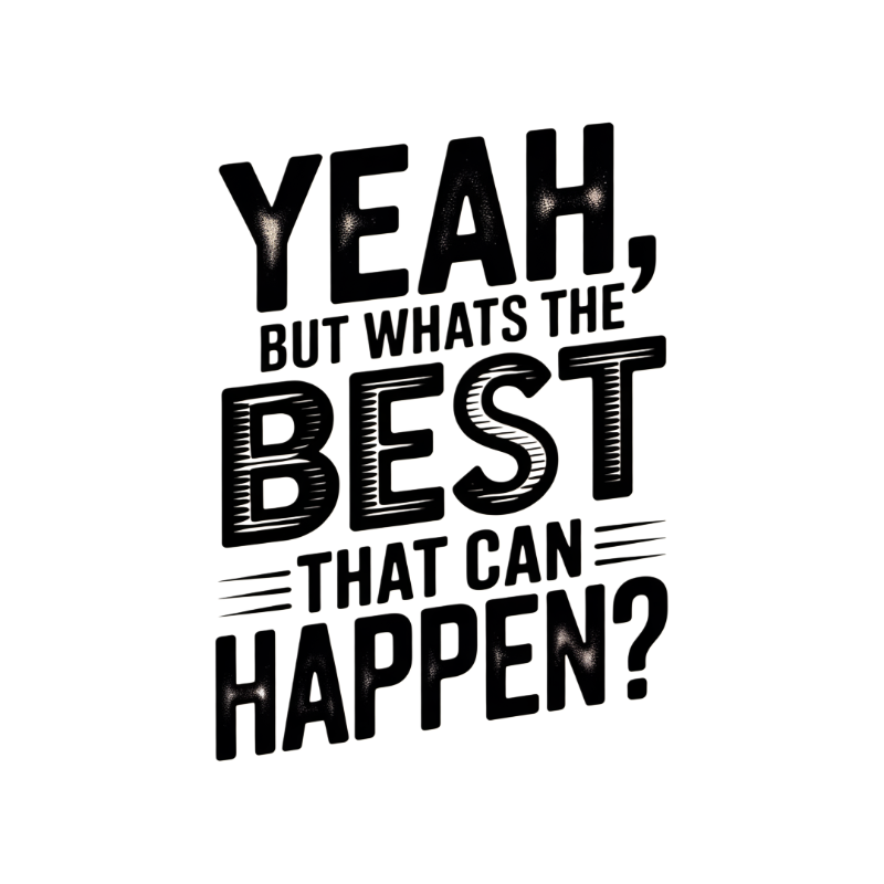 Yeah, But Whats The BEST That Can Happen