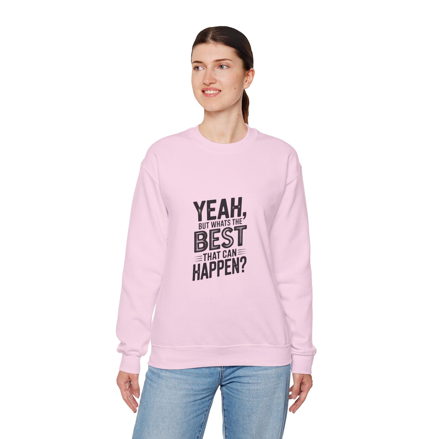 Crewneck Sweatshirt — “Yeah, But What's the Best That Can Happen?” Motivational Graphic