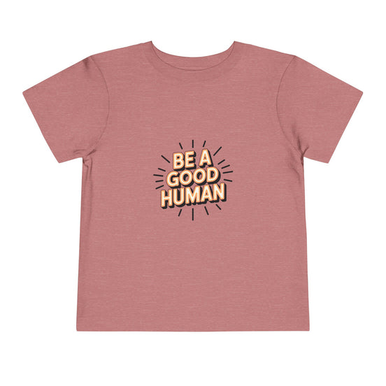 Toddler Tee — "Be A Good Human" Positive Message Shirt