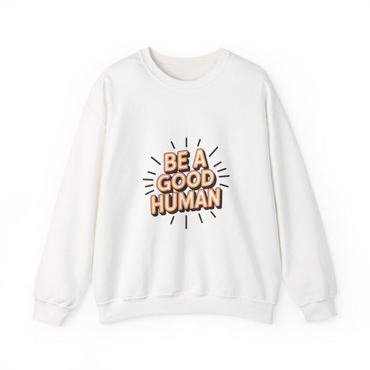 Be A Good Human Crewneck Sweatshirt — Positive Message Pullover
