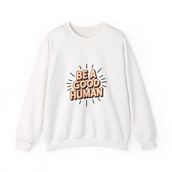 Be A Good Human Crewneck Sweatshirt — Positive Message Pullover