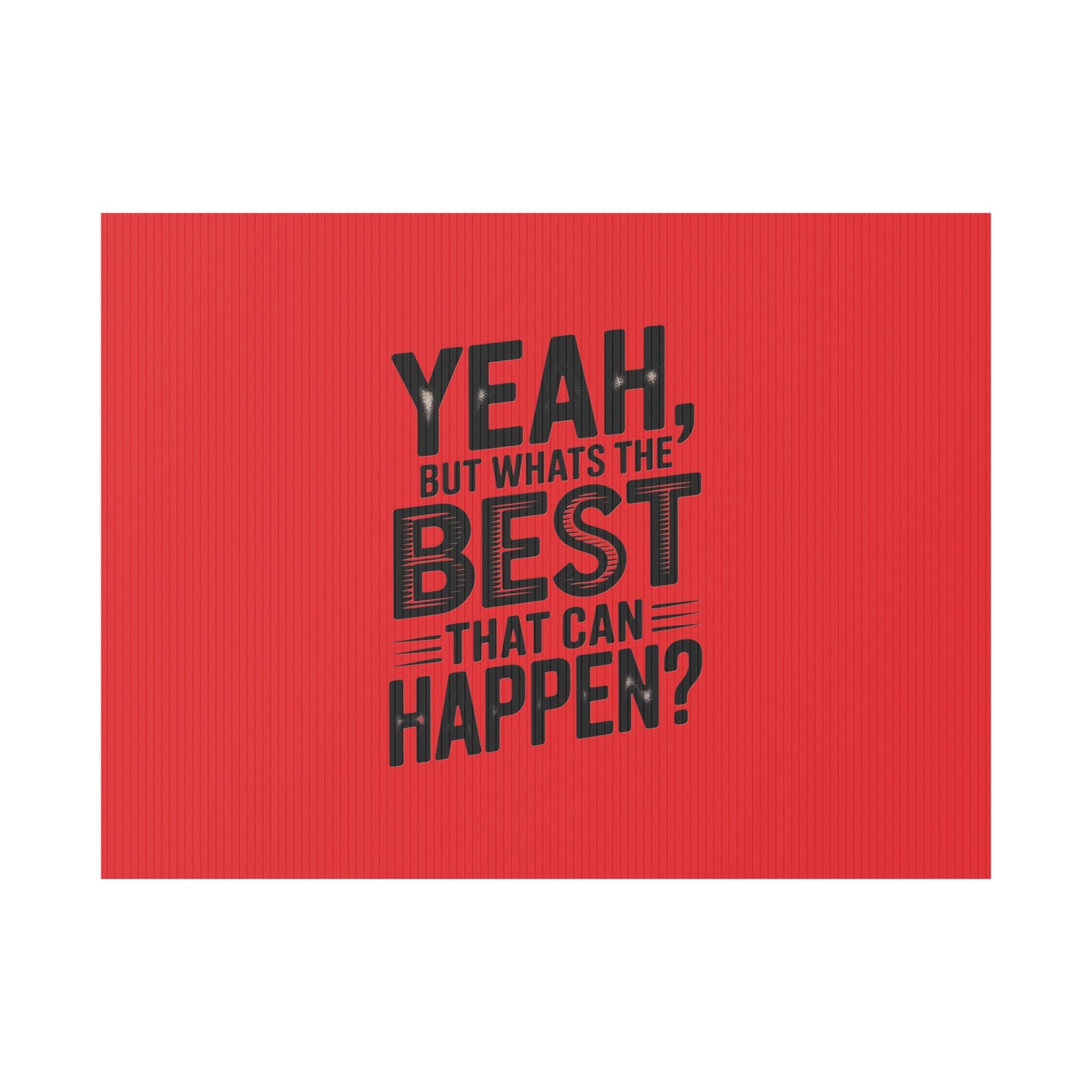 “Yeah, But What’s the Best That Can Happen?” Inspirational Lawn Sign