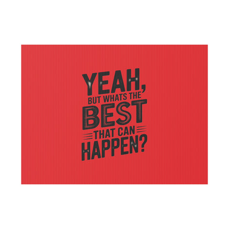 “Yeah, But What’s the Best That Can Happen?” Inspirational Lawn Sign