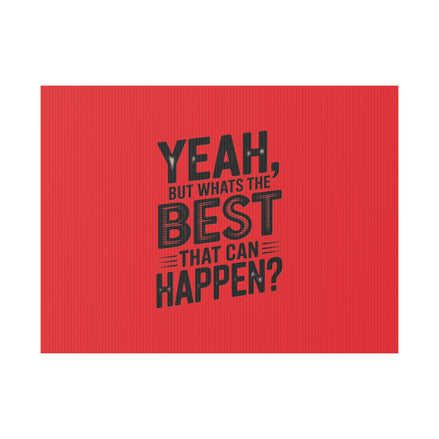 “Yeah, But What’s the Best That Can Happen?” Inspirational Lawn Sign