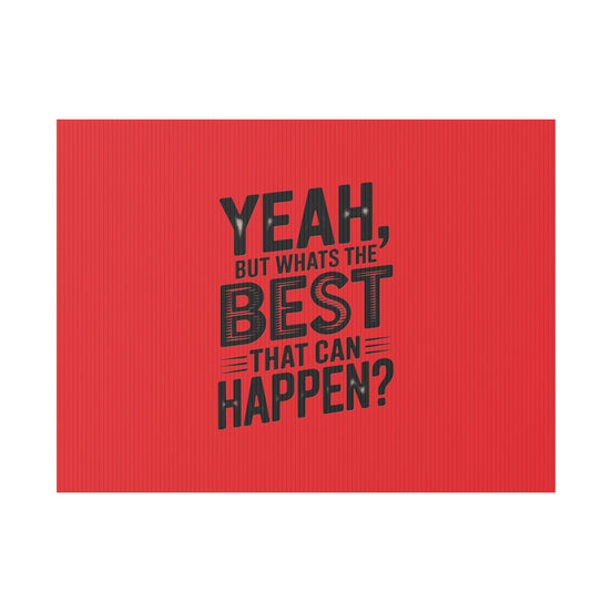 “Yeah, But What’s the Best That Can Happen?” Inspirational Lawn Sign