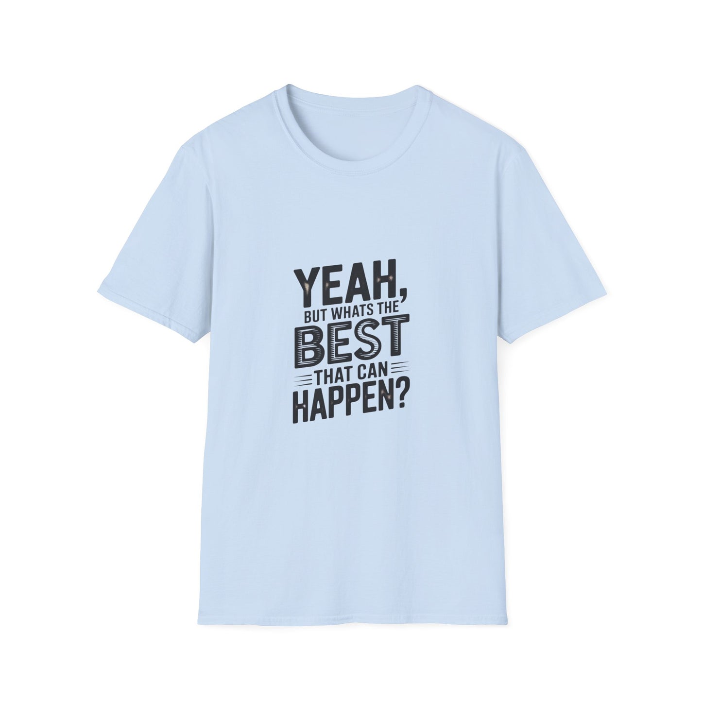 Yeah, But What's the Best That Can Happen? T-Shirt — Positive Thinking Graphic Tee