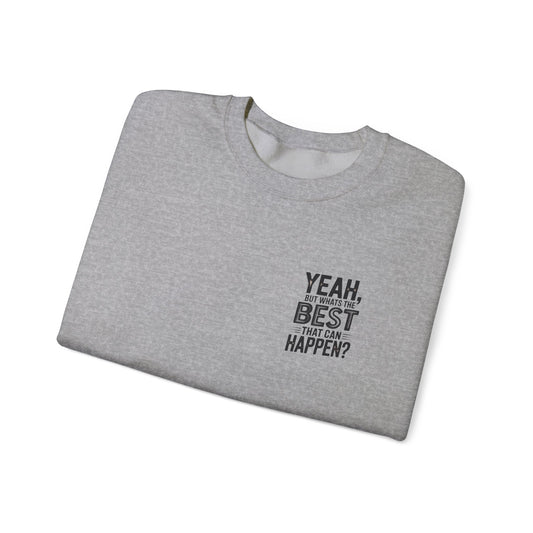 Crewneck Sweatshirt — “Yeah, But What's the Best That Can Happen?” Motivational Graphic