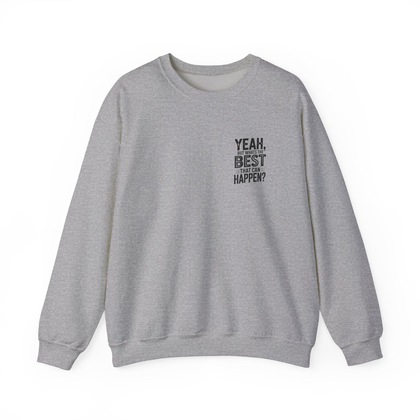 Crewneck Sweatshirt — “Yeah, But What's the Best That Can Happen?” Motivational Graphic
