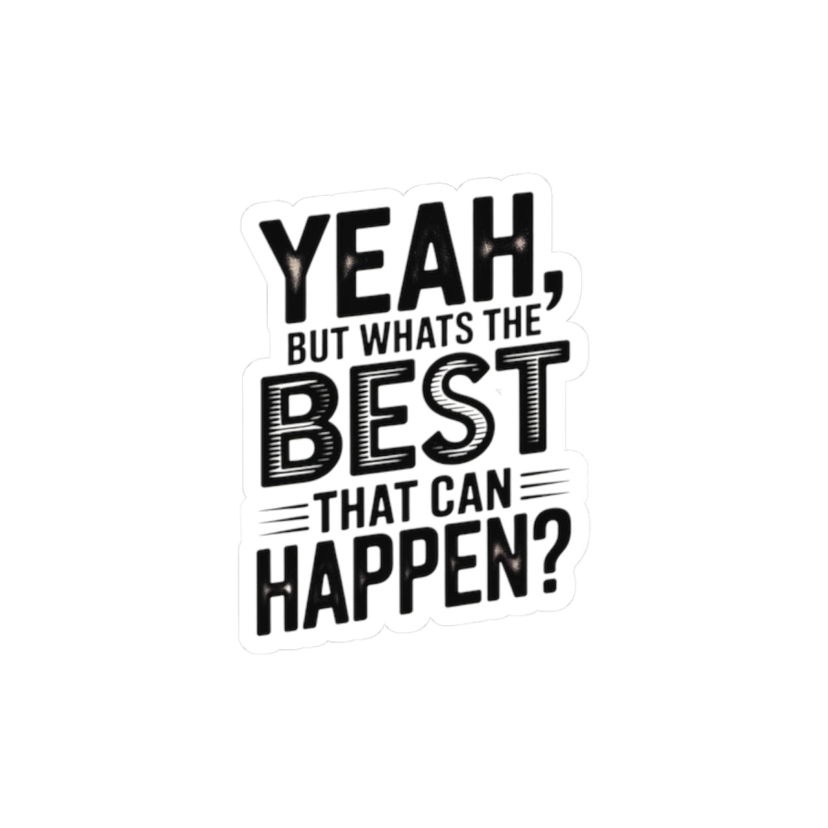Kiss-Cut Sticker — “Yeah, But What’s the Best That Can Happen?” Motivational Laptop Decal