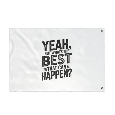 Inspirational Quote Flag — "Yeah, But What's the Best That Can Happen?" Double-Sided Flag