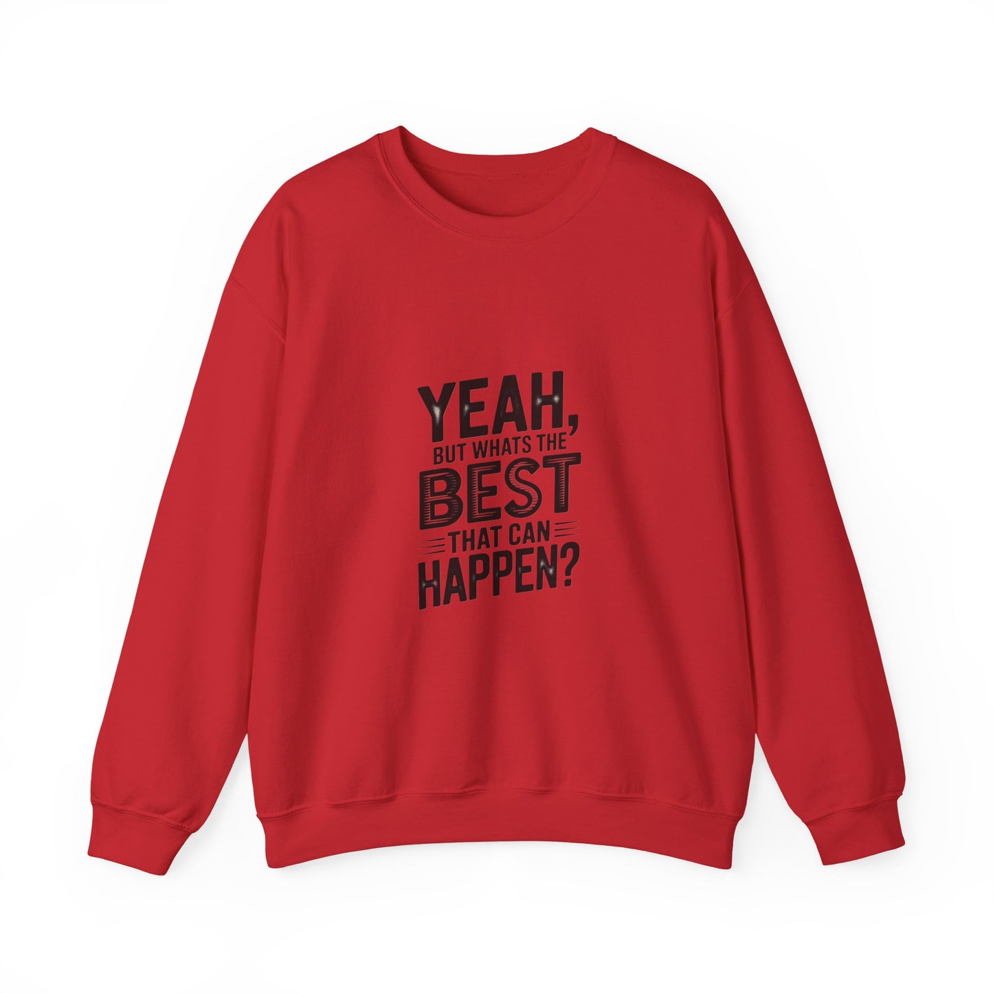 Crewneck Sweatshirt — “Yeah, But What's the Best That Can Happen?” Motivational Graphic