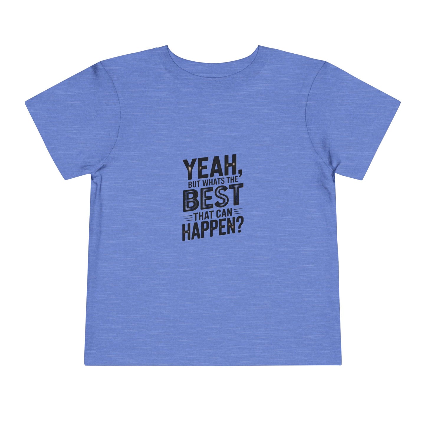 Toddler Tee - "Yeah, But What's the Best That Can Happen?" Inspirational Graphic