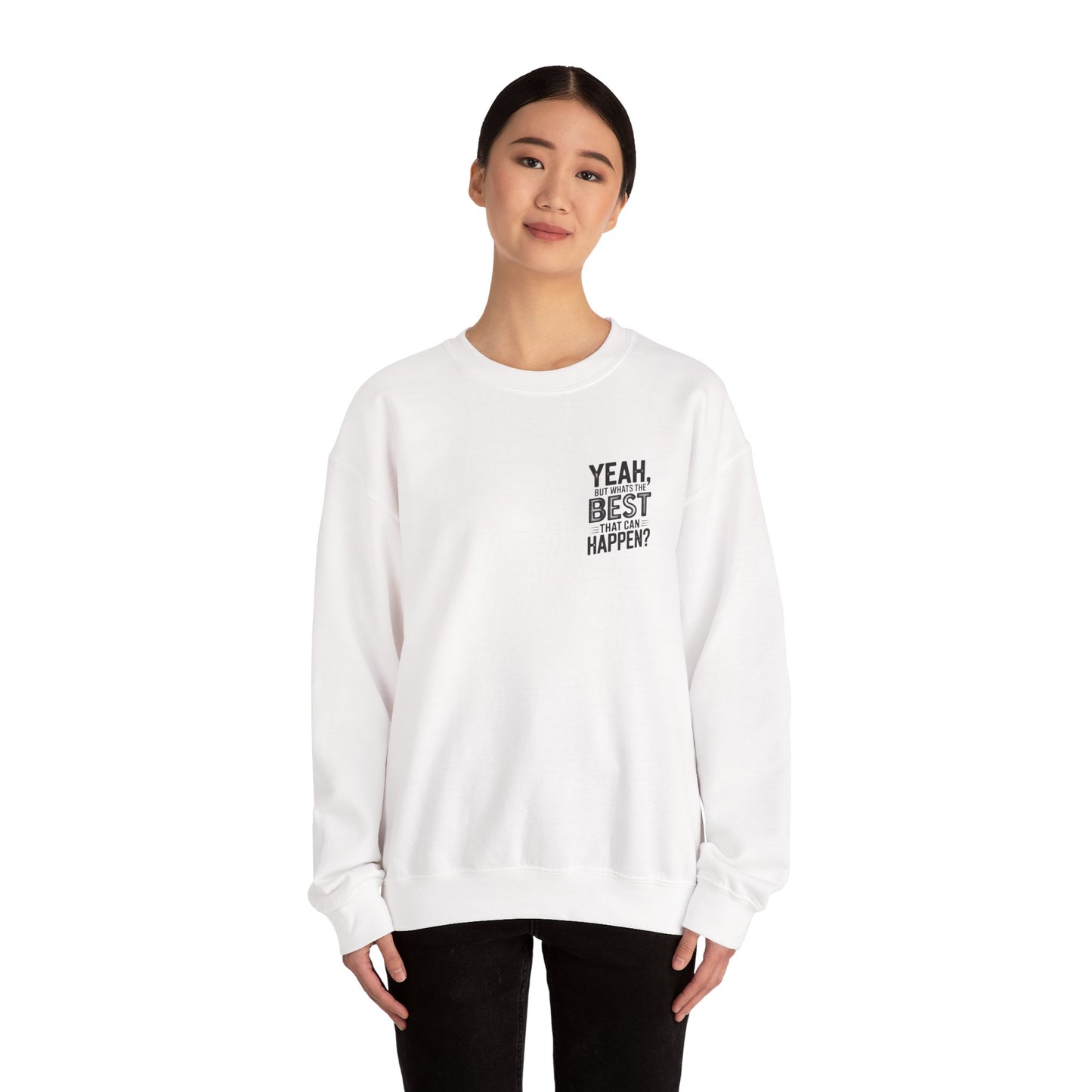 Crewneck Sweatshirt — “Yeah, But What's the Best That Can Happen?” Motivational Graphic