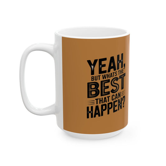 "Yeah, What’s the Worst That Can Happen?" Ceramic Mug 11oz/15oz