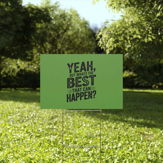 “Yeah, But What’s the Best That Can Happen?” Inspirational Lawn Sign