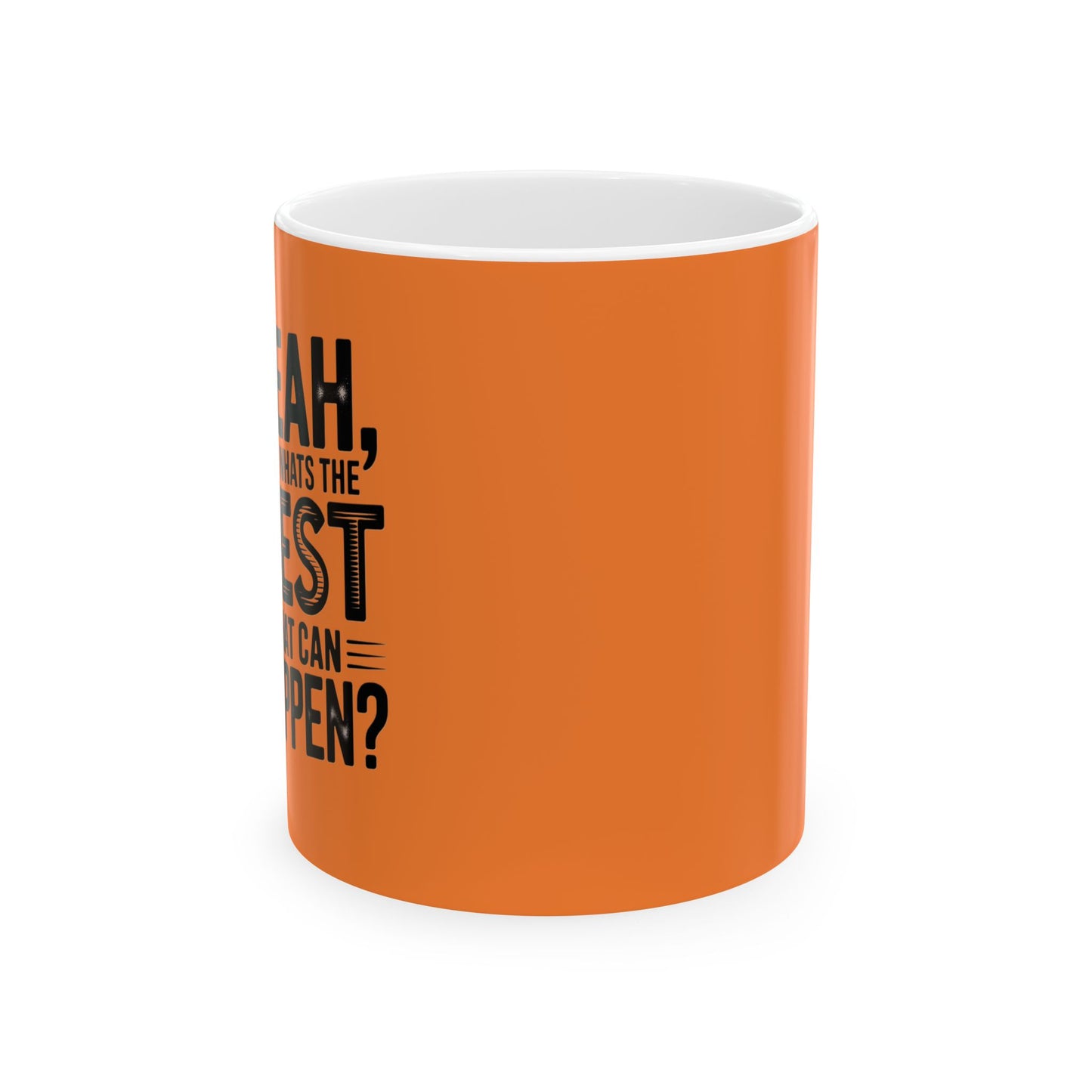 "Yeah, What’s the Worst That Can Happen?" Ceramic Mug 11oz/15oz