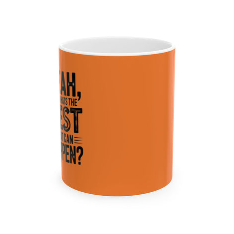 "Yeah, What’s the BEST That Can Happen?" Ceramic Mug 11oz/15oz