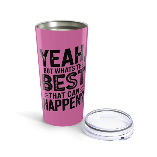 20oz Tumbler – "Yeah, But What's the Best That Can Happen?" Motivational Travel Mug