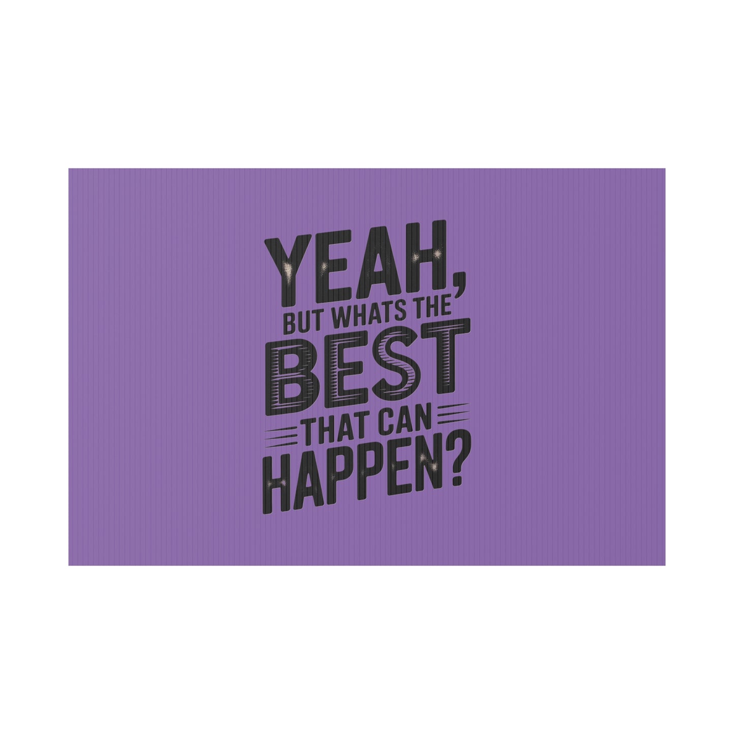 “Yeah, But What’s the Best That Can Happen?” Inspirational Lawn Sign