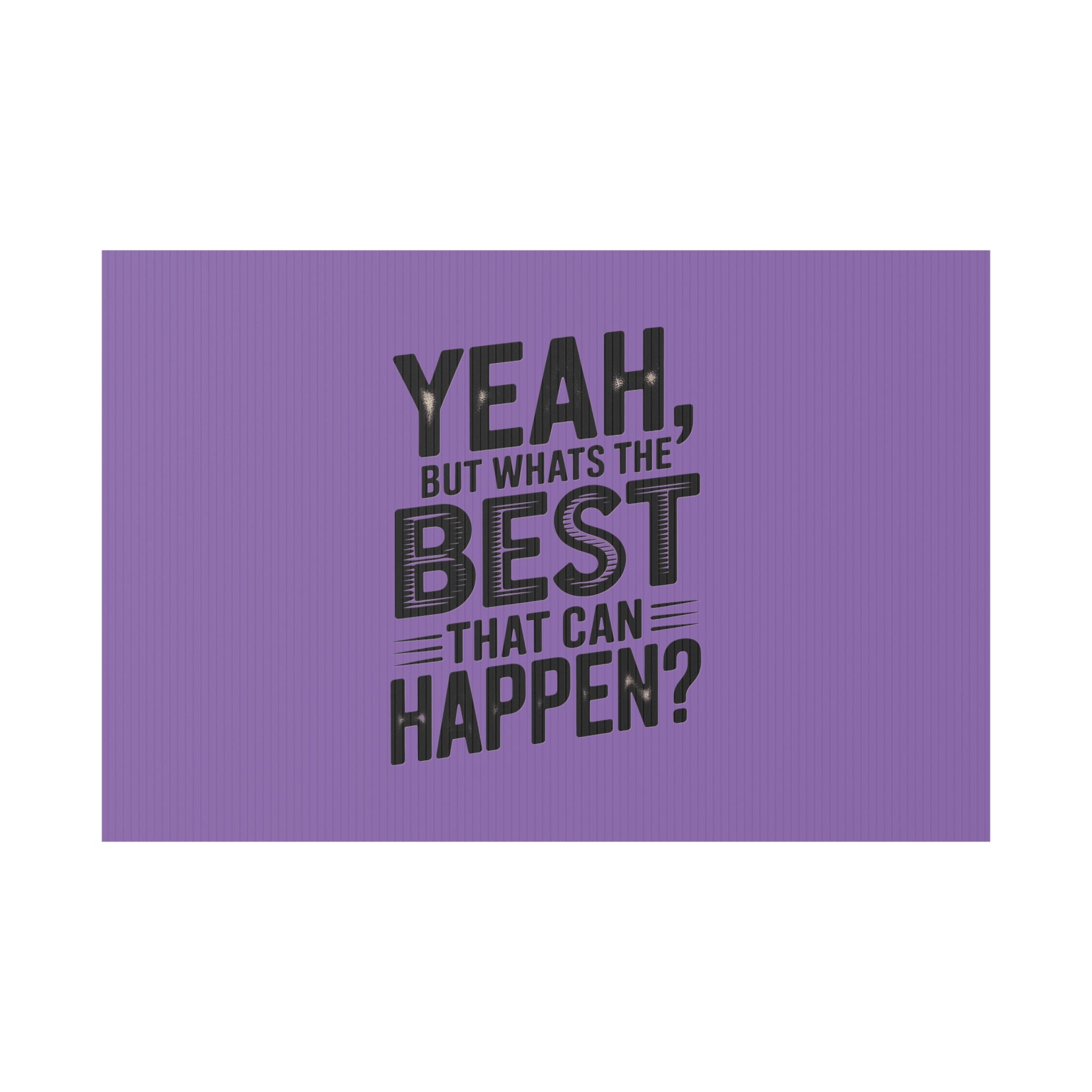 “Yeah, But What’s the Best That Can Happen?” Inspirational Lawn Sign