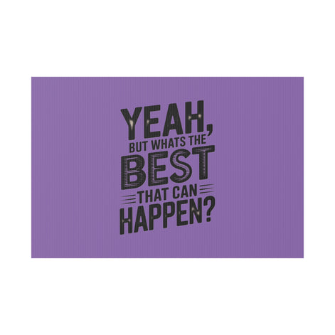 “Yeah, But What’s the Best That Can Happen?” Inspirational Lawn Sign